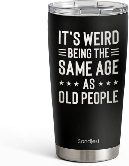 SANDJEST Funny Tumbler 20oz, Stainless Steel Travel Cup with Lid, It's Weird Being the Same Age as Old People Insulated Coffee Mug, Funny Gifts for Men Friends Dad Grandfather on Birthday Christmas